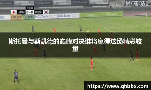 斯托曼与斯凯德的巅峰对决谁将赢得这场精彩较量