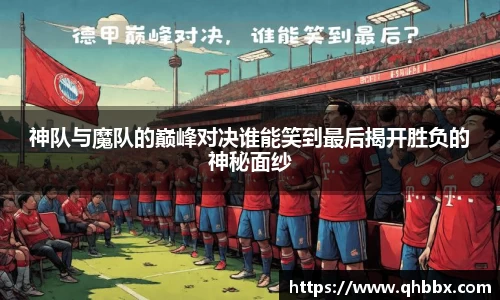 神队与魔队的巅峰对决谁能笑到最后揭开胜负的神秘面纱